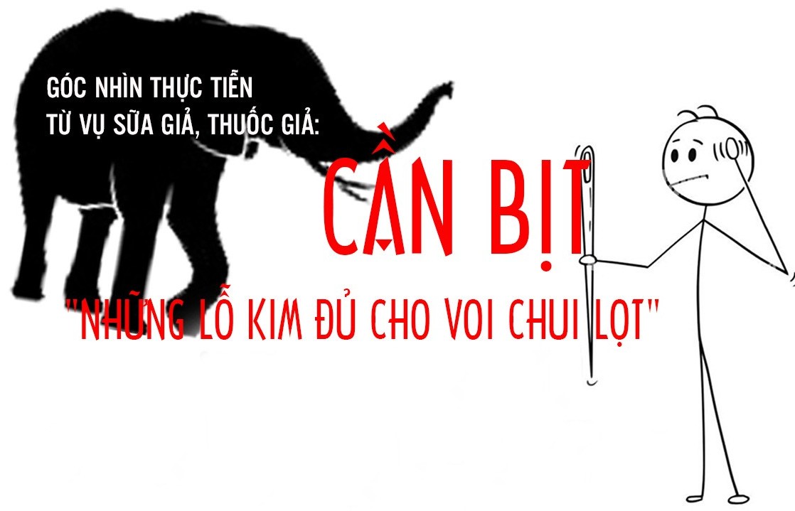 Góc nhìn thực tiễn từ vụ sữa giả, thuốc giả: Cần bịt "những lỗ kim đủ cho voi chui lọt"