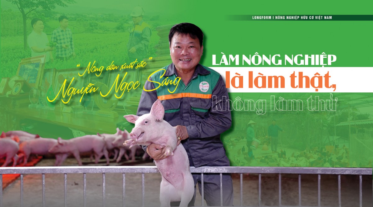 “Nông dân xuất sắc” Nguyễn Ngọc Sáng: Làm Nông nghiệp là làm thật, không làm thử