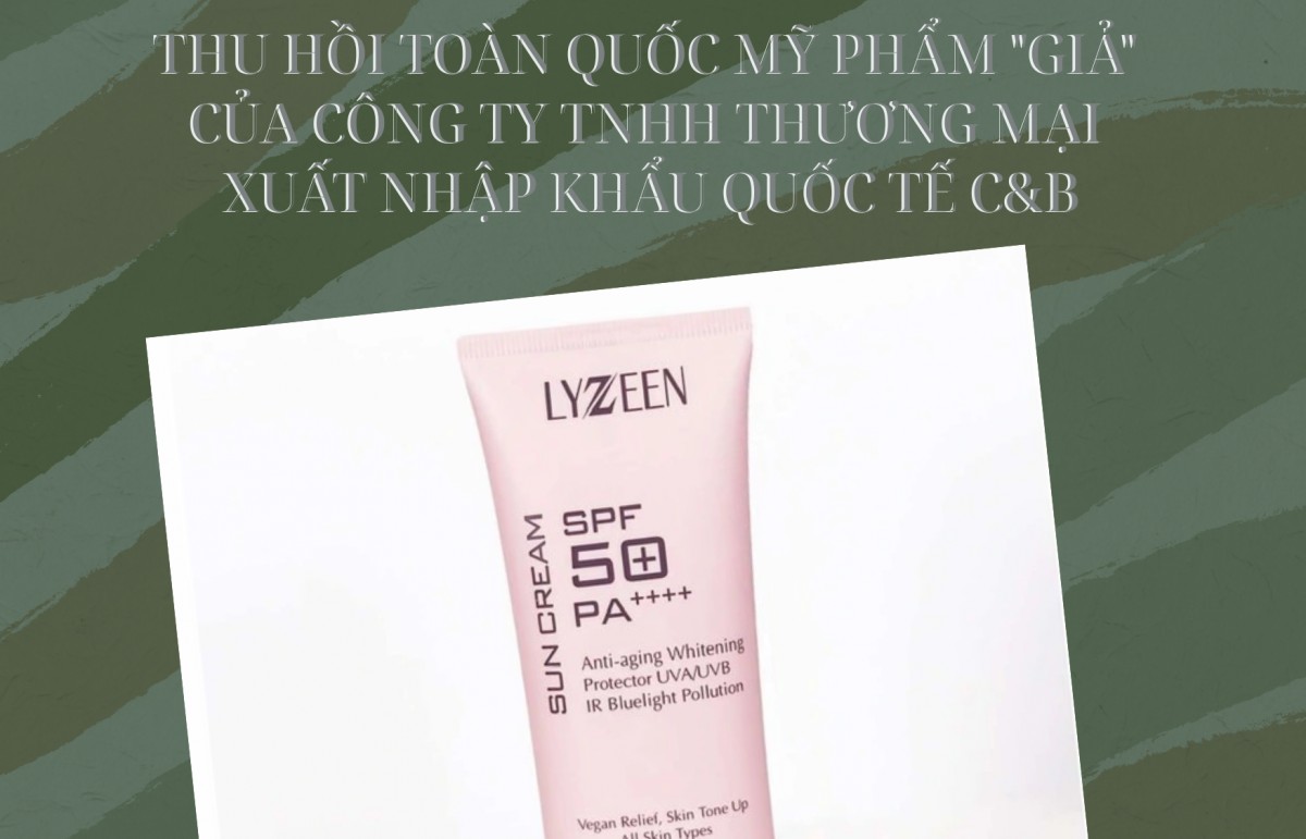 Thu hồi toàn quốc mỹ phẩm "giả" của Công ty TNHH thương mại xuất nhập khẩu quốc tế C&B
